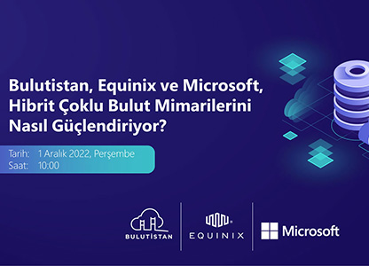 Bulutistan, Equinix ve Microsoft, Hibrit Çoklu Bulut Mimarilerini Nasıl Güçlendiriyor?